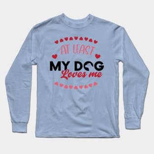 At least My Dog Loves Me Long Sleeve T-Shirt